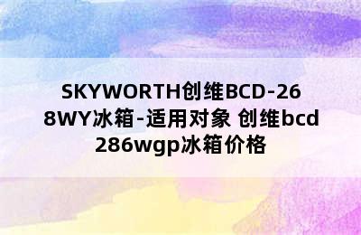 SKYWORTH创维BCD-268WY冰箱-适用对象 创维bcd286wgp冰箱价格